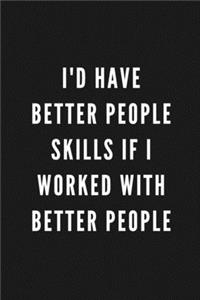 I'd Have Better People Skills If I Worked With Better People
