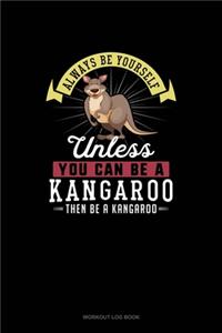 Always Be Yourself Unless You Can Be A Kangaroo Then Be A Kangaroo