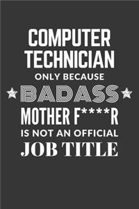 Computer Technician Only Because Badass Mother F****R Is Not An Official Job Title Notebook
