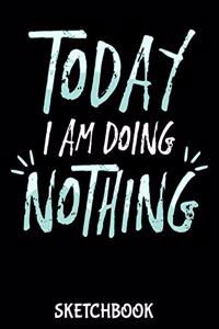 Today I'm Doing Nothing Sketchbook