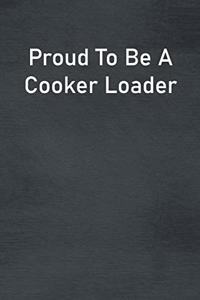 Proud To Be A Cooker Loader