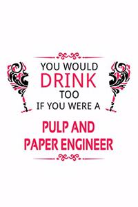 You Would Drink Too If You Were A Pulp And Paper Engineer