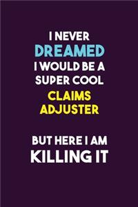 I Never Dreamed I would Be A Super Cool Claims Adjuster But Here I Am Killing It