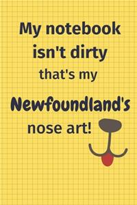 My Notebook Isn't Dirty That's My Newfoundland's Nose Art