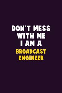 Don't Mess With Me, I Am A Broadcast Engineer