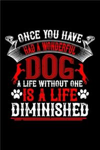 Once You Have Had A Wonderful Dog A Life Without One Is A Life Diminished