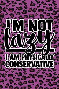 I'm Not Lazy I'm Physically Conservative