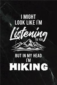 I Might Look Like I'm Listening To You But In My Head I'm Hiking