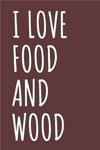 I Love Food And Wood