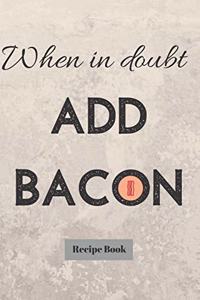 When In Doubt Add Bacon