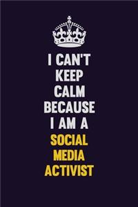 I Can't Keep Calm Because I Am A social media activist