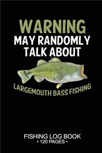Warning May Randomly Talk About Largemouth Bass Fishing Fishing Log Book 120 Pages
