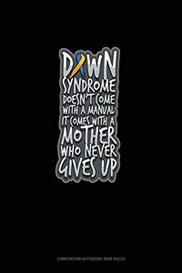 Down Syndrome Doesn't Come With A Manual It Comes With A Mother Who Never Gives Up