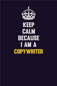 Keep Calm Because I Am A Copywriter