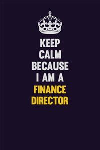 Keep Calm Because I Am A Finance Director