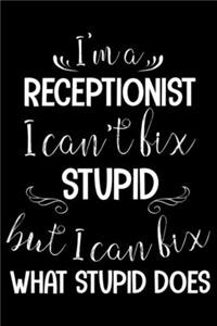 I'm A Receptionist I Can't Fix Stupid But I Can Fix What Stupid Does