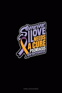 Someone I Love Needs A Cure Psoriasis Awareness