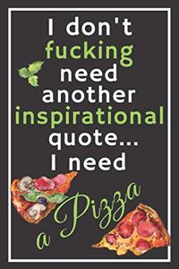 I don't fucking need another inspirational quote... I need a pizza