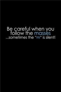 Be Careful When You Follow The Masses... Sometimes The M Is Silent!