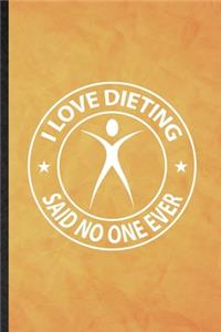I Love Dieting Said No One Ever