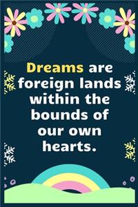 Dreams are foreign lands within the bounds of our own hearts
