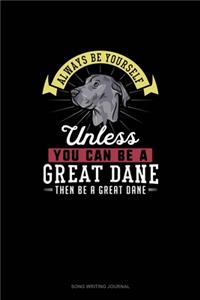 Always Be Yourself Unless You Can Be A Great Dane Then Be A Great Dane
