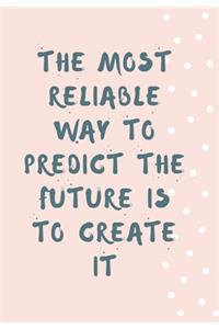 The Most Reliable Way to Predict the Future Is to Create It