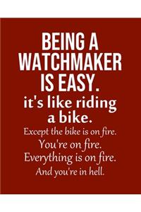 Being a Watchmaker is Easy. It's like riding a bike. Except the bike is on fire. You're on fire. Everything is on fire. And you're in hell.