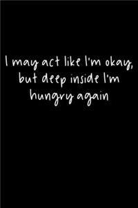 I May Act Like I'm Okay, But Deep Inside I'm Hungry Again