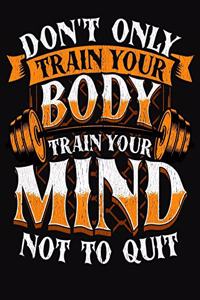 Don't Only Train Your Body Train Your Mind Not To Quit
