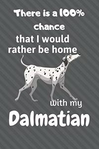There is a 100% chance that I would rather be home with my Dalmatian