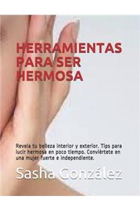 Herramientas Para Ser Hermosa: Revela Tu Belleza Interior Y Exterior. Tips Para Lucir Hermosa En Poco Tiempo. Convi