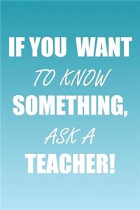 If You Want to Know Something, Ask a Teacher!