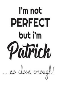 I'm Not Perfect But I'm Patrick... So Close Enough!