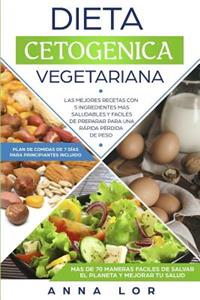 Dieta Cetogenica Vegetariana: Las Mejores Recetas Con 5 Ingredientes Mas Saludables Y FÃ¡ciles de Preparar Para Una RÃ¡pida PÃ©rdida de Peso. (Plan de Comidas de 7 DÃ­as Para Principiantes Incluido)