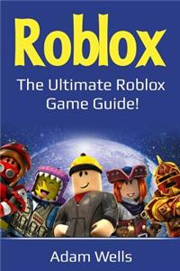 Roblox: The Ultimate Roblox Game Guide!