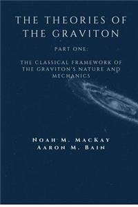 The Theories of the Graviton, Part One: The Classical Framework of the Graviton's Nature and Mechanics