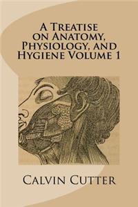 A Treatise on Anatomy, Physiology, and Hygiene Volume 1