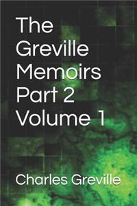 The Greville Memoirs Part 2 Volume 1