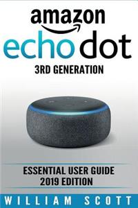 Amazon Echo Dot 3rd Generation: Essential User Guide for Echo Dot and Alexa (2019 Edition) Make the Best Use of the All-New Echo Dot (Amazon Echo, Dot, Echo Dot, Amazon Echo User Manual, Echo Dot)