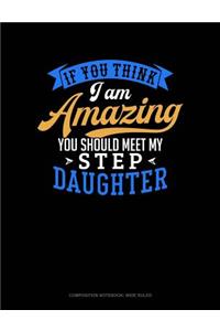 If You Think I Am Amazing You Should Meet My Step Daughter