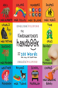 The Kindergartener's Handbook: Bilingual (English / Filipino) (Inglés / Pilipino) ABC's, Vowels, Math, Shapes, Colors, Time, Senses, Rhymes, Science, and Chores, with 300 Words th