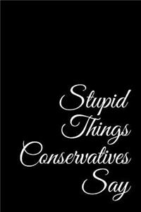 Stupid Things Conservatives Say