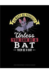 Always Be Yourself Unless You Can Be a Bat Then Be a Bat