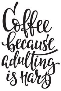 Coffee Because Adulting Is Hard