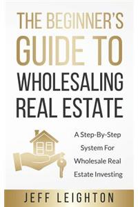 Beginner's Guide To Wholesaling Real Estate