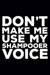 Don't Make Me Use My Shampooer Voice