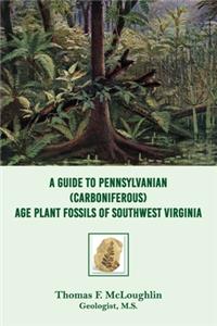 A Guide to Pennsylvanian (Carboniferous) Age Plant Fossils of Southwest Virginia