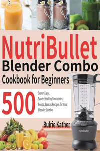 NutriBullet Blender Combo Cookbook for Beginners