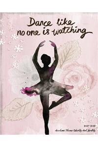 2017-2018 Academic Planner Weekly And Monthly: Dance Like No One Is Watching| Calendar Schedule Organizer and Journal Notebook With Inspirational Quotes (Volume 1)